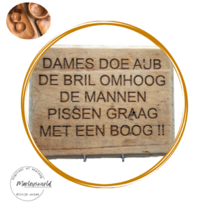 Plank Dames doe aub de bril omhoog. De mannen pissen graag met een boog!!